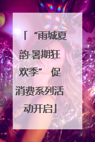 “雨城夏韵·暑期狂欢季” 促消费系列活动开启