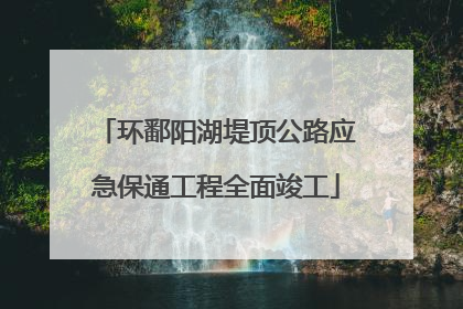 环鄱阳湖堤顶公路应急保通工程全面竣工