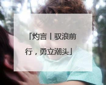 灼言丨驭浪前行，勇立潮头