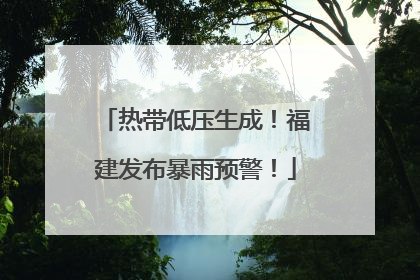 热带低压生成！福建发布暴雨预警！