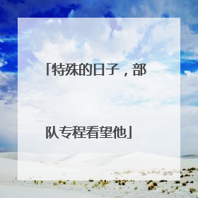 特殊的日子，部队专程看望他