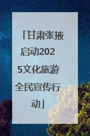 甘肃张掖启动2025文化旅游全民宣传行动