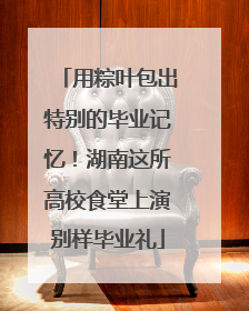 用粽叶包出特别的毕业记忆！湖南这所高校食堂上演别样毕业礼