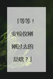 等等！安检仪刚刚过去的是啥？