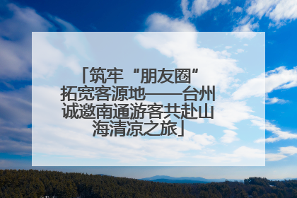 筑牢“朋友圈” 拓宽客源地——台州诚邀南通游客共赴山海清凉之旅