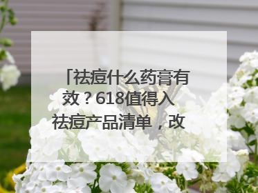 祛痘什么药膏有效？618值得入祛痘产品清单，改善痘痘肌肤