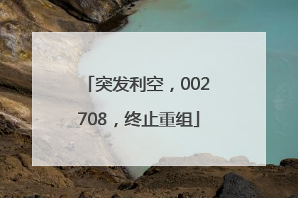 突发利空，002708，终止重组