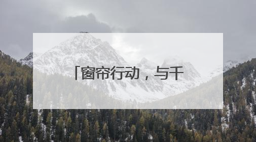 窗帘行动，与千名老人的温暖约定（暖心故事）