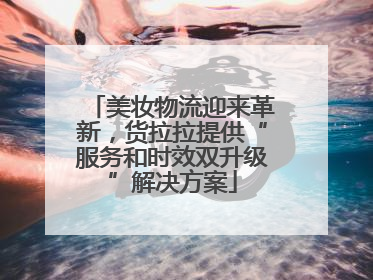 美妆物流迎来革新，货拉拉提供“服务和时效双升级”解决方案