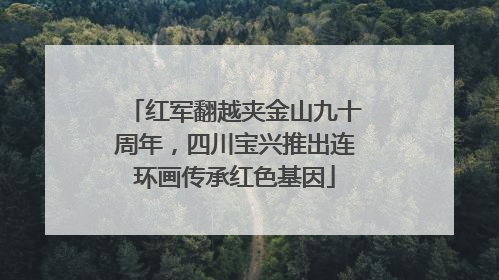 红军翻越夹金山九十周年，四川宝兴推出连环画传承红色基因