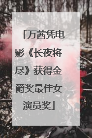万茜凭电影《长夜将尽》获得金爵奖最佳女演员奖