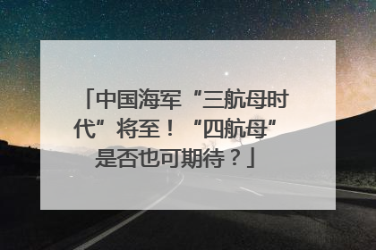 中国海军“三航母时代”将至！“四航母”是否也可期待？