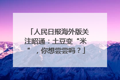 人民日报海外版关注昭通：土豆变“米”，你想尝尝吗？