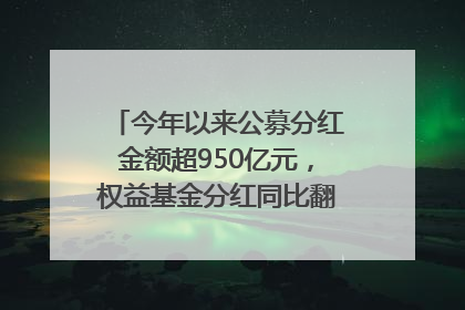 今年以来公募分红金额超950亿元，权益基金分红同比翻倍｜招财猫