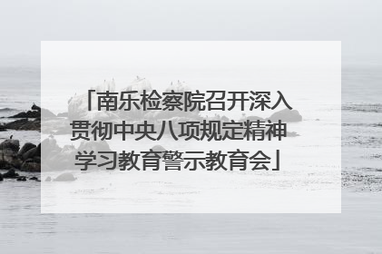 南乐检察院召开深入贯彻中央八项规定精神学习教育警示教育会