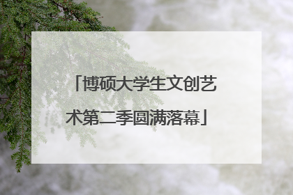 博硕大学生文创艺术第二季圆满落幕