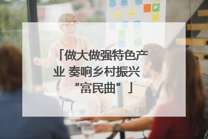 做大做强特色产业 奏响乡村振兴“富民曲”