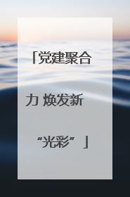 党建聚合力 焕发新“光彩”