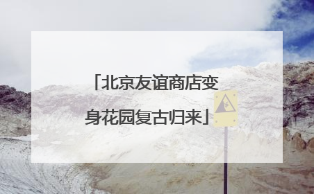 北京友谊商店变身花园复古归来