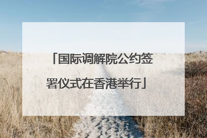 国际调解院公约签署仪式在香港举行