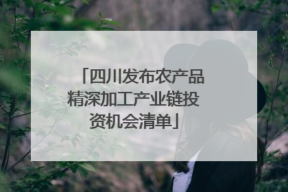 四川发布农产品精深加工产业链投资机会清单