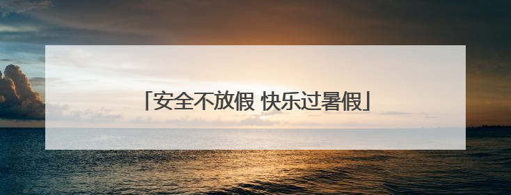 安全不放假 快乐过暑假