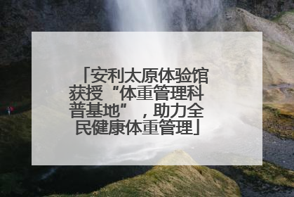 安利太原体验馆获授“体重管理科普基地”，助力全民健康体重管理