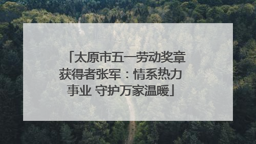 太原市五一劳动奖章获得者张军：情系热力事业 守护万家温暖