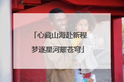 心藏山海赴新程 梦逐星河耀苍穹