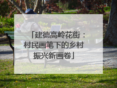 建德高岭花街：村民画笔下的乡村振兴新画卷