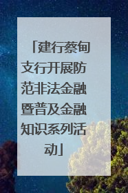 建行蔡甸支行开展防范非法金融暨普及金融知识系列活动