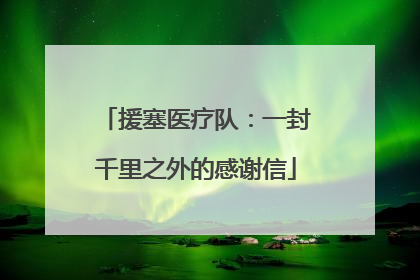 援塞医疗队：一封千里之外的感谢信