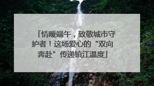 情暖端午，致敬城市守护者！这场爱心的“双向奔赴”传递镇江温度