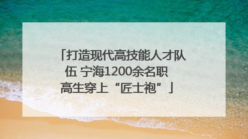 打造现代高技能人才队伍 宁海1200余名职高生穿上“匠士袍”