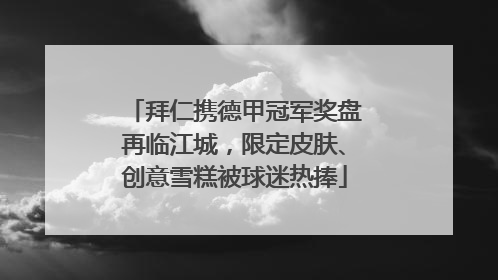 拜仁携德甲冠军奖盘再临江城，限定皮肤、创意雪糕被球迷热捧