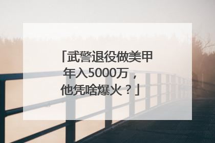 武警退役做美甲年入5000万，他凭啥爆火？