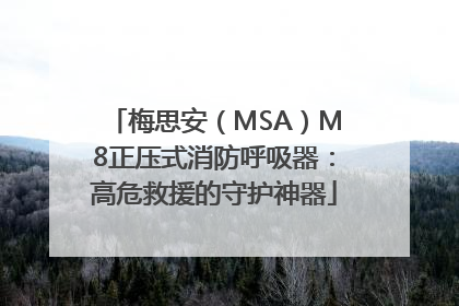 梅思安（MSA）M8正压式消防呼吸器：高危救援的守护神器