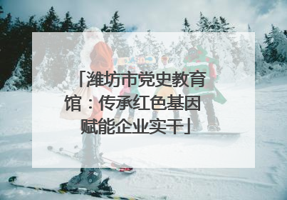 潍坊市党史教育馆：传承红色基因 赋能企业实干