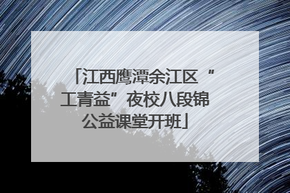 江西鹰潭余江区“工青益”夜校八段锦公益课堂开班