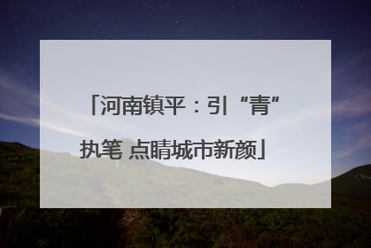 河南镇平：引“青”执笔 点睛城市新颜