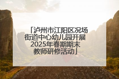泸州市江阳区况场街道中心幼儿园开展2025年春期期末教师研修活动