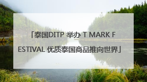 泰国DITP 举办 T MARK FESTIVAL 优质泰国商品推向世界