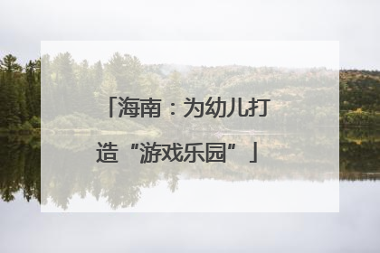 海南：为幼儿打造“游戏乐园”