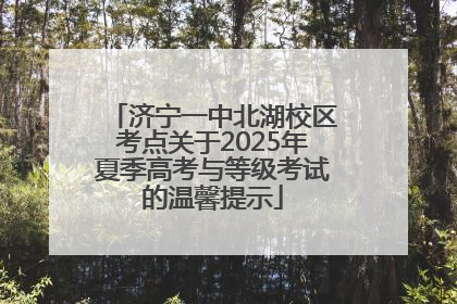 济宁一中北湖校区考点关于2025年夏季高考与等级考试的温馨提示
