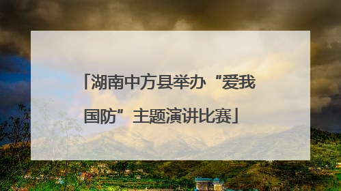 湖南中方县举办“爱我国防”主题演讲比赛