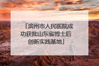 滨州市人民医院成功获批山东省博士后创新实践基地