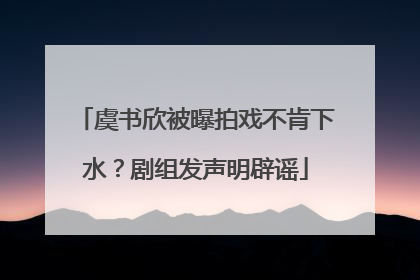 虞书欣被曝拍戏不肯下水？剧组发声明辟谣