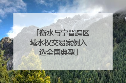 衡水与宁晋跨区域水权交易案例入选全国典型