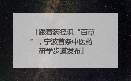 跟着药径识“百草”，宁波首条中医药研学步道发布