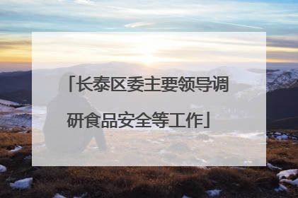 长泰区委主要领导调研食品安全等工作